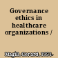 Governance ethics in healthcare organizations /