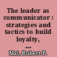 The leader as communicator : strategies and tactics to build loyalty, focus effort, and spark creativity /