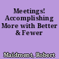 Meetings! Accomplishing More with Better & Fewer