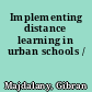 Implementing distance learning in urban schools /