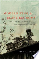 Modernizing a slave economy : the economic vision of the Confederate nation /