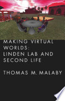 Making virtual worlds : Linden Lab and Second Life /