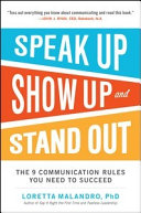 Speak up, show up, and stand out : the 9 communication rules you need to succeed /