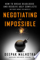Negotiating the impossible : how to break deadlocks and resolve ugly conflicts (without money or muscle) /