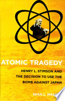 Atomic tragedy : Henry L. Stimson and the decision to use the bomb against Japan /