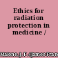 Ethics for radiation protection in medicine /
