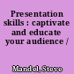 Presentation skills : captivate and educate your audience /