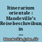 Itinerarium orientale : Mandeville's Reisebeschreibung in mittelniederdeutscher Übersetzung : mit einleitung, varianten und glossar /