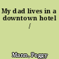 My dad lives in a downtown hotel /