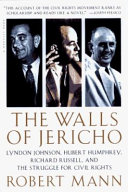 The walls of Jericho : Lyndon Johnson, Hubert Humphrey, Richard Russell, and the struggle for civil rights /