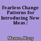 Fearless Change Patterns for Introducing New Ideas /