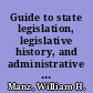 Guide to state legislation, legislative history, and administrative materials /