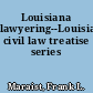 Louisiana lawyering--Louisiana civil law treatise series
