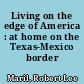 Living on the edge of America : at home on the Texas-Mexico border /