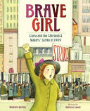 Brave girl : Clara and the Shirtwaist Makers' Strike of 1909 /