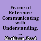 Frame of Reference Communicating with Understanding. Essay and Exercises /