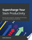 Supercharge Your Slack Productivity Discover Hacks and Tips for Managing and Automating Your Workflow with Slack and Slack Bots.