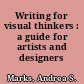 Writing for visual thinkers : a guide for artists and designers /