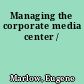 Managing the corporate media center /