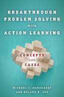 Breakthrough problem solving with action learning : concepts and cases /