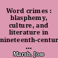 Word crimes : blasphemy, culture, and literature in nineteenth-century England /