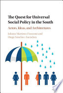The quest for universal social policy in the south : actors, ideas and architectures /
