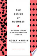 The design of business : why design thinking is the next competitive advantage /