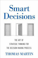 Smart decisions : the art of strategic thinking for the decision-making process /
