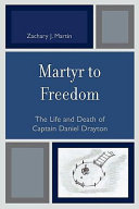 From martyr to freedom : the life and death of Captain Daniel Drayton /