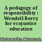 A pedagogy of responsibility : Wendell Berry for ecojustice education /