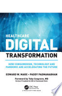 Healthcare digital transformation : how consumerism, technology and pandemic are accelerating the future /