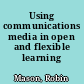 Using communications media in open and flexible learning /