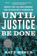 Until justice be done : America's first civil rights movement, from the Revolution to Reconstruction /