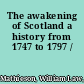 The awakening of Scotland a history from 1747 to 1797 /
