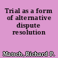 Trial as a form of alternative dispute resolution