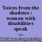 Voices from the shadows : women with disabilities speak out /