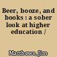 Beer, booze, and books : a sober look at higher education /