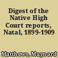 Digest of the Native High Court reports, Natal, 1899-1909