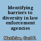 Identifying barriers to diversity in law enforcement agencies /