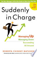 Suddenly in charge : managing up, managing down, succeeding all around /