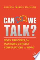 Can we talk? : seven principles for managing difficult conversations at work /