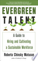 Evergreen talent : a guide to hiring and cultivating a sustainable workforce /
