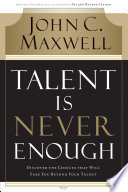 Talent is never enough : discover the choices that will take you beyond your talent /
