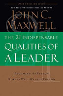The 21 indispensable qualities of a leader : becoming the person others will want to follow /