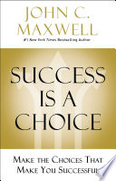 Success is a choice : make the choices that make you successful /