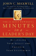 The 21 most powerful minutes in a leader's day : revitalize your spirit and empower your leadership /