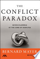 The conflict paradox : seven dilemmas at the core of disputes /