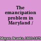 The emancipation problem in Maryland /