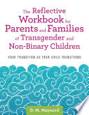 The reflective workbook for parents and families of transgender and non-binary children : your transition as your child transitions /
