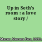 Up in Seth's room : a love story /